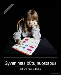 Gyvenimas būtų nuostabus - bet yra namų darbai