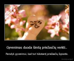 Gyvenimas duoda šimtą priežasčių verkti.. - Parodyk gyvenimui, kad turi tūkstantį priežasčių šypsotis.