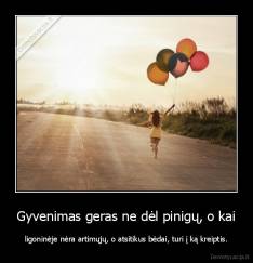 Gyvenimas geras ne dėl pinigų, o kai - ligoninėje nėra artimųjų, o atsitikus bėdai, turi į ką kreiptis.