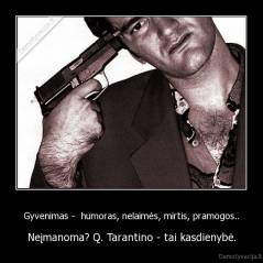 Gyvenimas -  humoras, nelaimės, mirtis, pramogos.. - Neįmanoma? Q. Tarantino - tai kasdienybė.