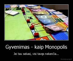 Gyvenimas - kaip Monopolis - Jei tau sekasi, visi tavęs nekenčia...