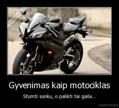 Gyvenimas kaip motociklas - Stumti sunku, o palikti tai gaila...