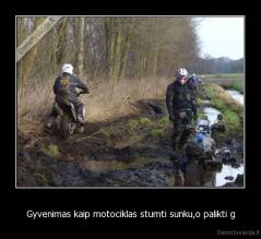 Gyvenimas kaip motociklas stumti sunku,o palikti g - 