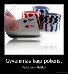 Gyvenimas kaip pokeris, - Nerizikuosi - Neišloši