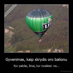 Gyvenimas, kaip skrydis oro balionu - Kur pakilai, žinai, kur nusileisi- ne...
