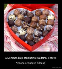 Gyvenimas kaip sokoladiniu saldainiu dezute- - Niekada nezinai ko sulauksi.