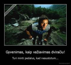 Gyvenimas, kaip važiavimas dviračiu! - Turi minti pedalus, kad nesustotum...
