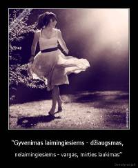 “Gyvenimas laimingiesiems - džiaugsmas,  - nelaimingiesiems - vargas, mirties laukimas” 