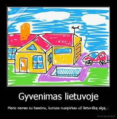 Gyvenimas lietuvoje - Mano namas su baseinu, kuriuos nusipirkau už lietuvišką algą...