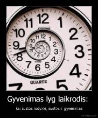 Gyvenimas lyg laikrodis:  - kai sustos rodyklė, sustos ir gyvenimas