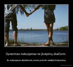 Gyvenimas matuojamas ne įkvėpimų skaičiumi.  - Jis matuojamas akimirkomis, kurios privertė sulaikyti kvėpavimą.