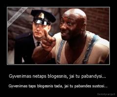 Gyvenimas netaps blogesnis, jai tu pabandysi...  - Gyvenimas taps blogesnis tada, jai tu pabandes sustosi...