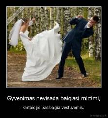 Gyvenimas nevisada baigiasi mirtimi, - kartais jis pasibaigia vestuvėmis. 