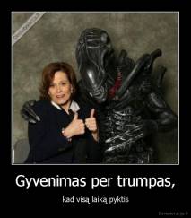 Gyvenimas per trumpas, - kad visą laiką pyktis