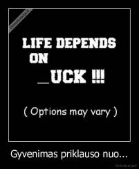 Gyvenimas priklauso nuo... - 