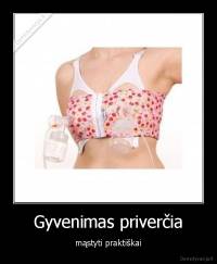 Gyvenimas priverčia - mąstyti praktiškai