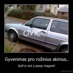 Gyvenimas pro rožinius akinius.. - Golf is not a pussy magnet!
