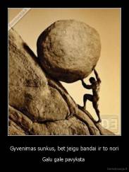 Gyvenimas sunkus, bet jeigu bandai ir to nori - Galu gale pavyksta 