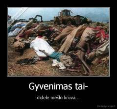 Gyvenimas tai- - didelė mėšlo krūva...