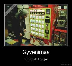 Gyvenimas - tai didziule loterija.