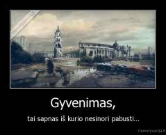 Gyvenimas, - tai sapnas iš kurio nesinori pabusti...