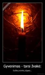 Gyvenimas - tarsi žvakė: - Sužibo,nukrito,užgeso...