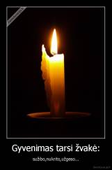 Gyvenimas tarsi žvakė: - sužibo,nukrito,užgeso...