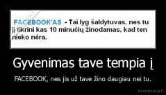 Gyvenimas tave tempia į - FACEBOOK, nes jis už tave žino daugiau nei tu.