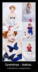 Gyvenimas - teatras.  - O šita lėlytė iš to, sudegusio teatro.