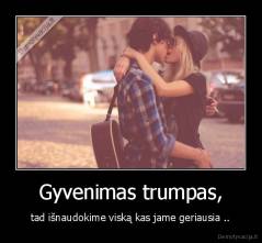 Gyvenimas trumpas, - tad išnaudokime viską kas jame geriausia ..