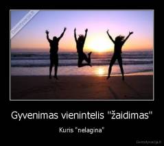 Gyvenimas vienintelis "žaidimas" - Kuris "nelagina"