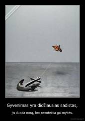 Gyvenimas yra didžiausias sadistas, - jis duoda norą, bet nesuteikia galimybės.