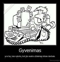 Gyvenimas - yra tai, kas vyksta, kol jūs esate užsiėmęs kitais darbais.