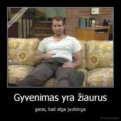 Gyvenimas yra žiaurus - gerai, kad alga juokinga