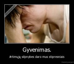 Gyvenimas. - Artimųjų silpnybes daro mus stipresniais