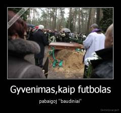 Gyvenimas,kaip futbolas - pabaigoj ''baudiniai''