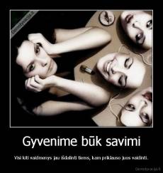 Gyvenime būk savimi - Visi kiti vaidmenys jau išdalinti tiems, kam priklauso juos vaidinti.