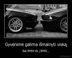 Gyvenime galima išmainyti viską - Bet BMW tik į BMW...