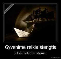 Gyvenime reikia stengtis - aplenkti ne kitus, o patį save.