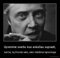 Gyvenime svarbu kuo anksčiau suprasti, - kad tai, ką žmonės sako, sako nebūtinai sąmoningai