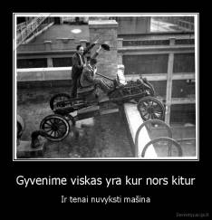 Gyvenime viskas yra kur nors kitur - Ir tenai nuvyksti mašina