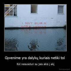 Gyvenime yra dalykų kuriais netiki tol  - Kol nesusiduri su jais akis į akį