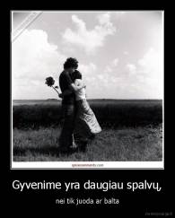 Gyvenime yra daugiau spalvų, - nei tik juoda ar balta