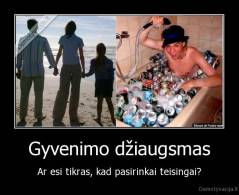 Gyvenimo džiaugsmas - Ar esi tikras, kad pasirinkai teisingai?