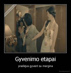 Gyvenimo etapai - pradėjus gyvent su mergina