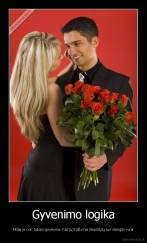 Gyvenimo logika - Moterys nori tobulo gyvenimo. Kad jų troškimai išsipildytų turi stengtis vyrai