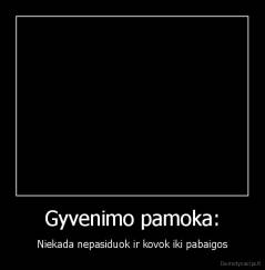 Gyvenimo pamoka: - Niekada nepasiduok ir kovok iki pabaigos