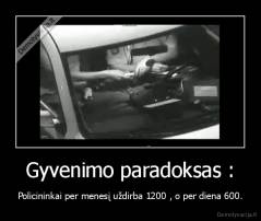 Gyvenimo paradoksas : - Policininkai per menesį uždirba 1200 , o per diena 600.