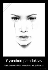 Gyvenimo paradoksas - Prisiminus gerus laikus, neretai taip taip norisi verkti