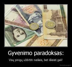 Gyvenimo paradoksas: - Visų pinigų uždirbti neišeis, bet išleisti gali!